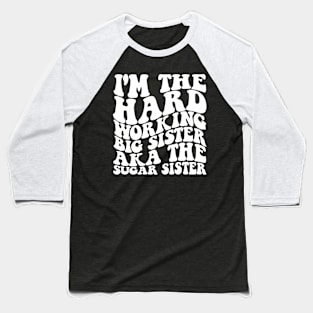 I'M The Hard Working Big Sister Aka The Sugar Sister Baseball T-Shirt